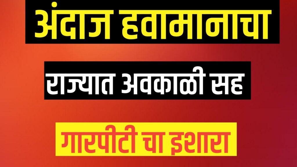 हवामान अंदाज चार दिवस अवकाळी पावसाचा अंदाज.